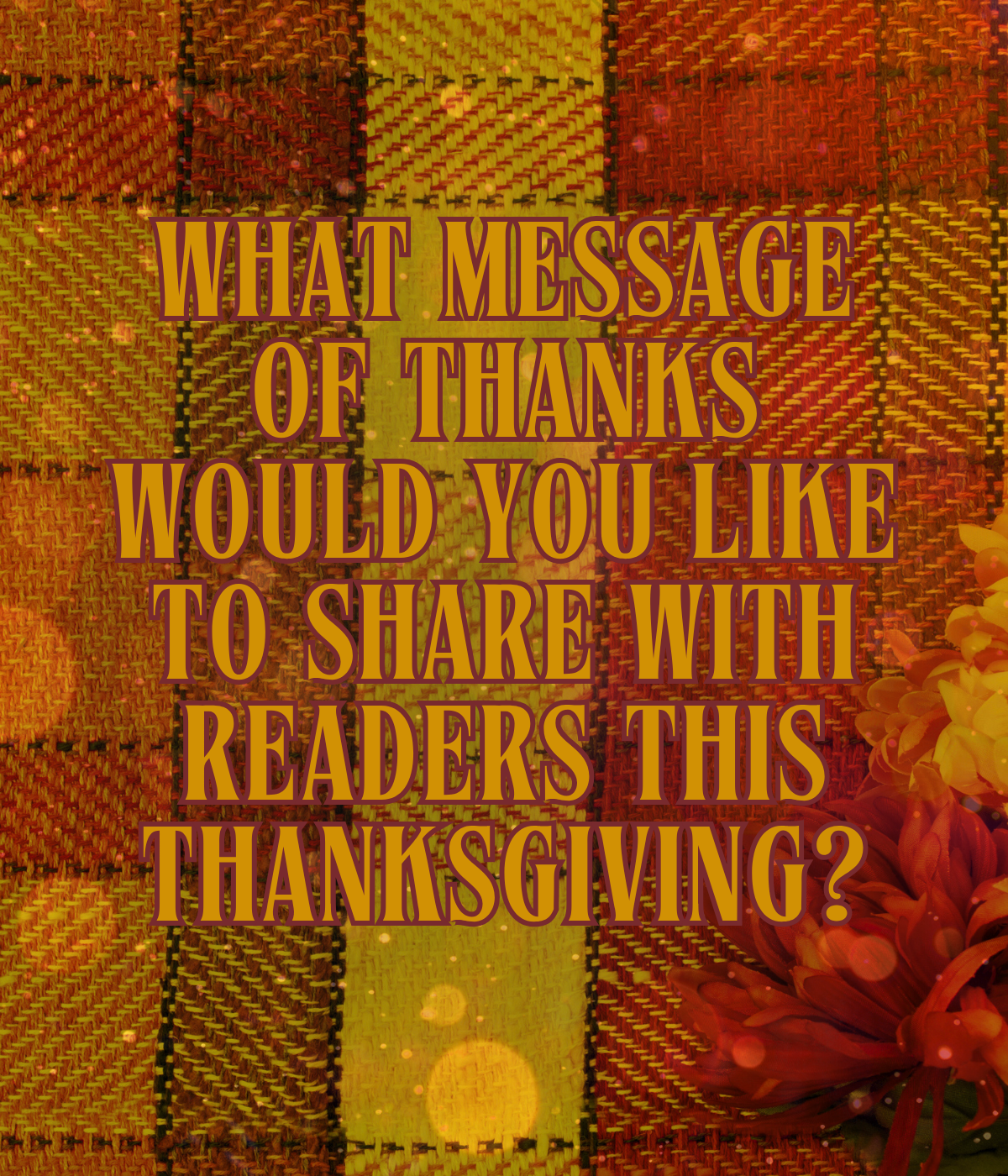What Message Of Thanks Would You Like To Share With Readers This Thanksgiving?